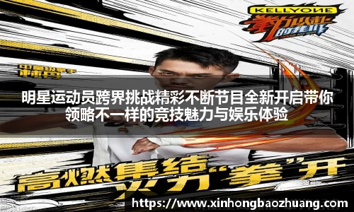 明星运动员跨界挑战精彩不断节目全新开启带你领略不一样的竞技魅力与娱乐体验