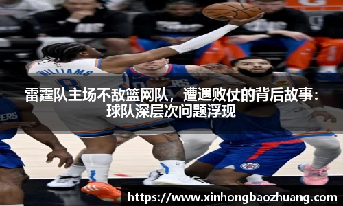 雷霆队主场不敌篮网队，遭遇败仗的背后故事：球队深层次问题浮现