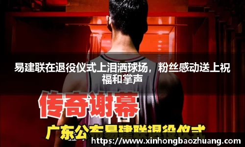 易建联在退役仪式上泪洒球场，粉丝感动送上祝福和掌声