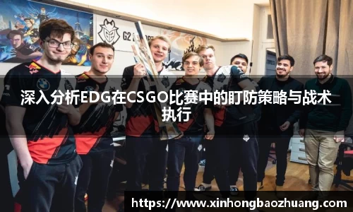 深入分析EDG在CSGO比赛中的盯防策略与战术执行