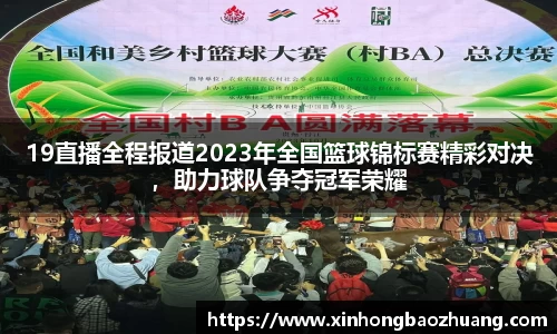 19直播全程报道2023年全国篮球锦标赛精彩对决，助力球队争夺冠军荣耀