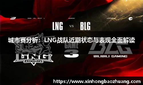 城市赛分析：LNG战队近期状态与表现全面解读