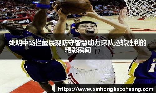姚明中场拦截展现防守智慧助力球队逆转胜利的精彩瞬间
