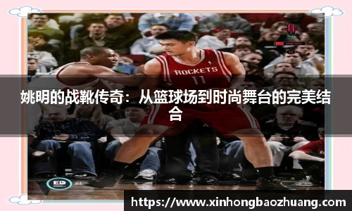 姚明的战靴传奇：从篮球场到时尚舞台的完美结合