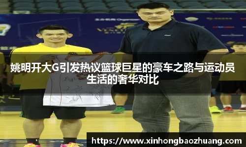 姚明开大G引发热议篮球巨星的豪车之路与运动员生活的奢华对比