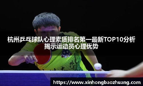 杭州乒乓球队心理素质排名第一最新TOP10分析揭示运动员心理优势