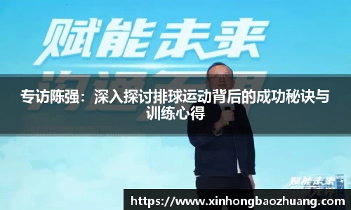 专访陈强：深入探讨排球运动背后的成功秘诀与训练心得