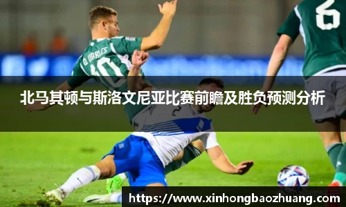 北马其顿与斯洛文尼亚比赛前瞻及胜负预测分析