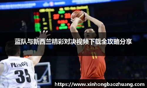 蓝队与新西兰精彩对决视频下载全攻略分享