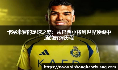 卡塞米罗的足球之路：从巴西小将到世界顶级中场的辉煌历程
