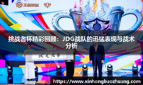 挑战者杯精彩回顾：JDG战队的迅猛表现与战术分析