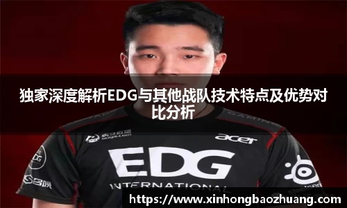 独家深度解析EDG与其他战队技术特点及优势对比分析