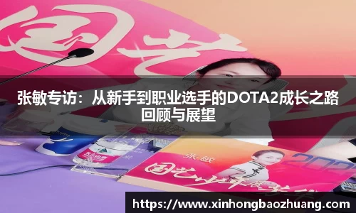 张敏专访：从新手到职业选手的DOTA2成长之路回顾与展望