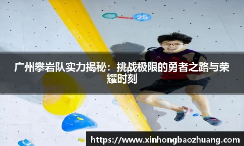 广州攀岩队实力揭秘：挑战极限的勇者之路与荣耀时刻