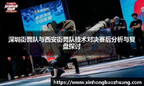 深圳街舞队与西安街舞队技术对决赛后分析与复盘探讨